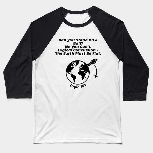 Flat Earth Humor - Logic 101 Baseball T-Shirt by ChrisWilson